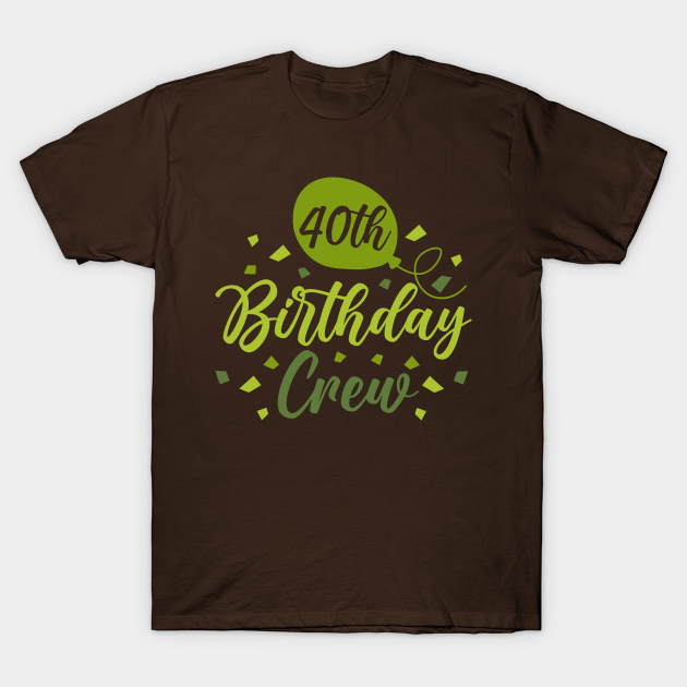 40th Birthday Crew 40 Years Old Birthday T 40th Birthday T T Shirt Teepublic 